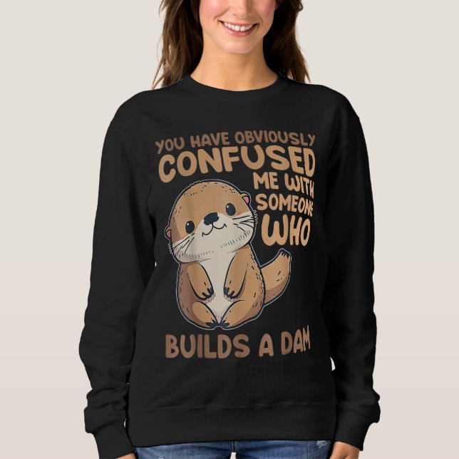 Cute Otter  You Have Obviously Confused Me With So Sweatshirt (Vorderseite)
