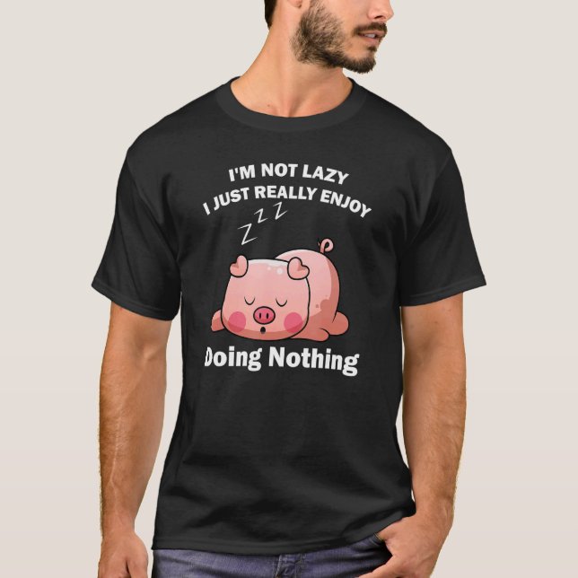 Cute Piglet Tee  I'm Not Lazy I Just Really Enjoy  (Vorderseite)