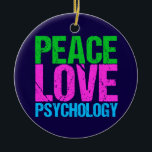 Cute Psychologist Peace Love Psychology Christmas Keramik Ornament<br><div class="desc">Peace Love Psychology in bright,  bold neon writing of green,  pink and blue. I love therapy and learning about people. Great psychologist Christmas ornament gift.</div>