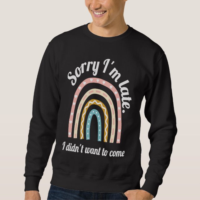 Cute rainbow Sorry I'm Late I Didn't Want to Come  Sweatshirt (Vorderseite)