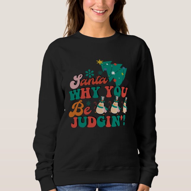 Cute Santa Why You Be Judging  Christmas Xmas Sweatshirt (Vorderseite)