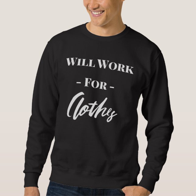 Cute Will Work For Clothes Sweatshirt (Vorderseite)