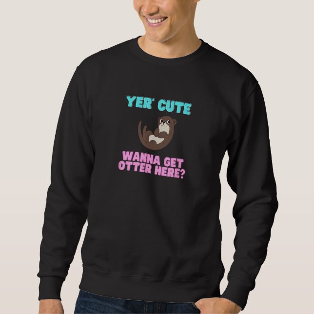 Cute Yer Cute Wanna Get Otter Here  Animal Pun Sweatshirt (Vorderseite)