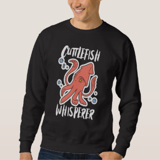 Cuttlefish Whisperer Squid Cuttlefish Sweatshirt
