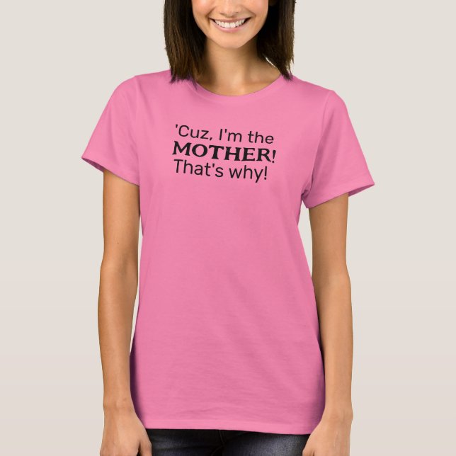 Cuz' Ich bin die Mutter! Das ist der Grund! T-Shirt (Vorderseite)