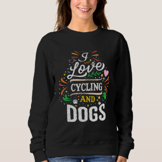 Cycling And Dogs  I Love Cycling And Dogs Sweatshirt