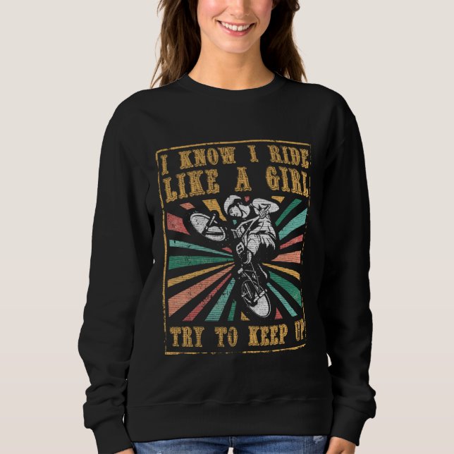 Cycling BMX Biker I Know I Ride Like A Girl Try To Sweatshirt (Vorderseite)