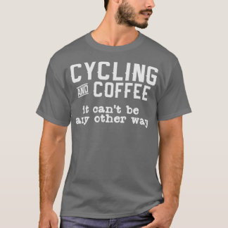 Cycling Coffee Quote Cyclist Biker Bike T-Shirt