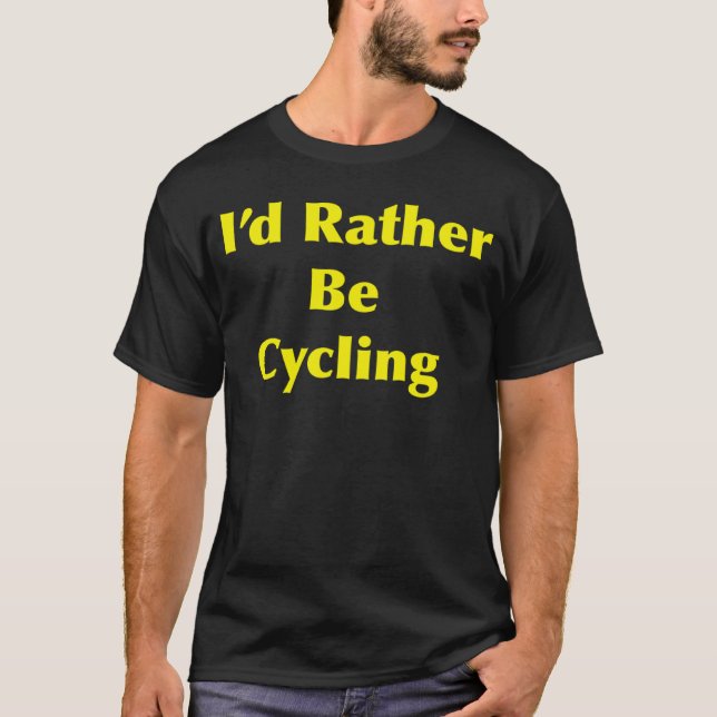 Cycling I d Rather Be T-Shirt (Vorderseite)