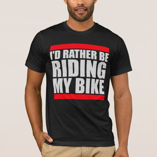Cycling I'd Rather Be Riding My Bike Bold T-Shirt (Vorderseite)