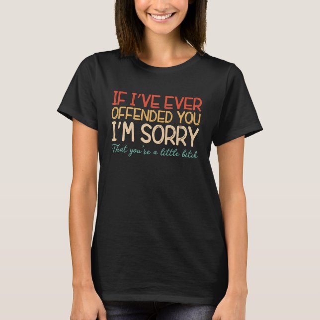 D05J Retro If I've Ever Offended You I'm Sorry Tha T-Shirt (Vorderseite)