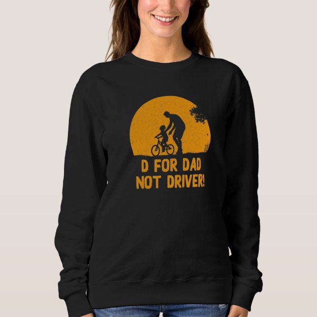 D For Dad Not Driver  Daddy Humor Father Sarcastic Sweatshirt (Vorderseite)