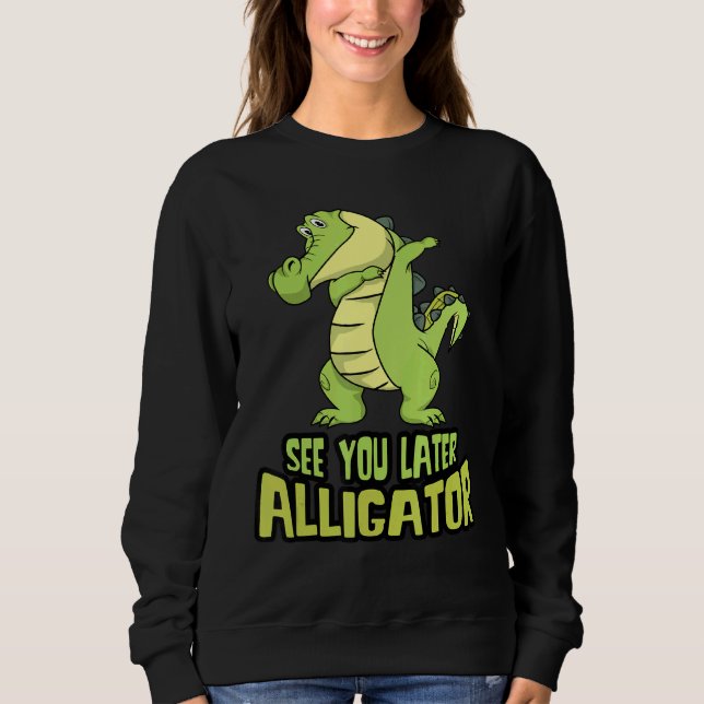 Dabbing Alligator sieht Sie später Alligator Sweatshirt (Vorderseite)