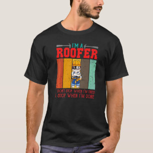 Dachdecker Ich höre nicht auf, wenn ich müde bin, T-Shirt