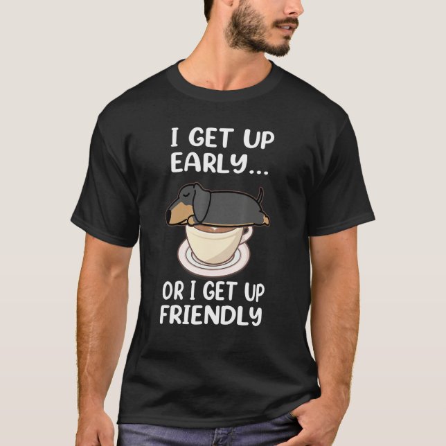 Dachshund Dog I Get Up Early Coffee Funny Puppy Do T-Shirt (Vorderseite)