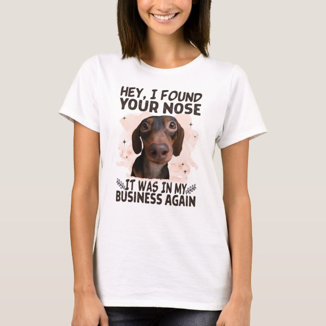 Dachshund Hey I Found Your Nose It Was My Business T-Shirt (Vorderseite)
