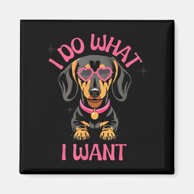 Dachshund I Do What I Want Funny Dog  Magnet (Vorne)