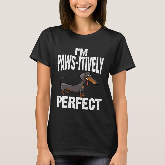 Dachshund I m Paws Itively Perfect T-Shirt (Vorderseite)