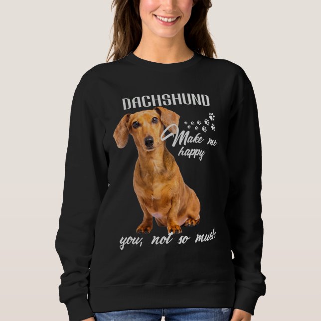 Dachshund Make Me Happy You Not So Much Dog Lover Sweatshirt (Vorderseite)