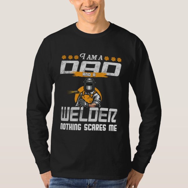Dad and Welder Nothing Scares Me Welding Dad Welde T-Shirt (Vorderseite)