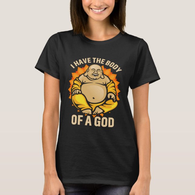 Dad Bod Fat Guy Buddha I have the Body of a God T-Shirt (Vorderseite)