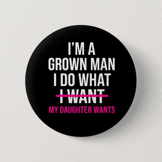 Dad Father I'm A Grown Man I Do What funny Cute Button (Vorderseite)