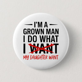 Dad Father I'm A Grown Man I Do What funny Cute Button