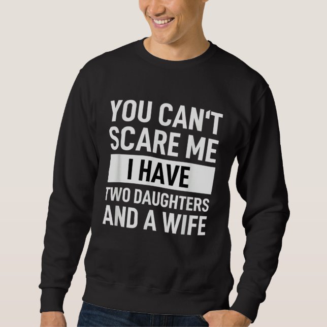 Dad Father You Cant Scare Me I Have Two Daughters  Sweatshirt (Vorderseite)