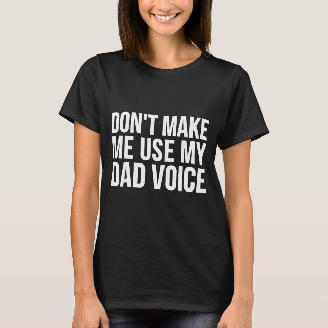 Dad Funny - Don't Make Me Use My Dad Voice  T-Shirt (Vorderseite)