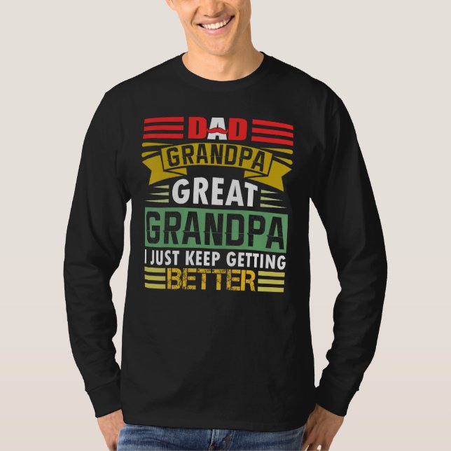 Dad Grandpa Great Grandpa I Just Keep Getting Bett T-Shirt (Vorderseite)