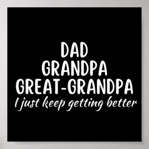 Dad Grandpa GreatGrandpa I just keep gettin better Poster