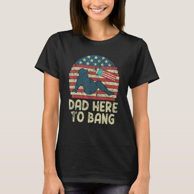 Dad Here To Bang Fireworks American Flag T-Shirt (Vorderseite)