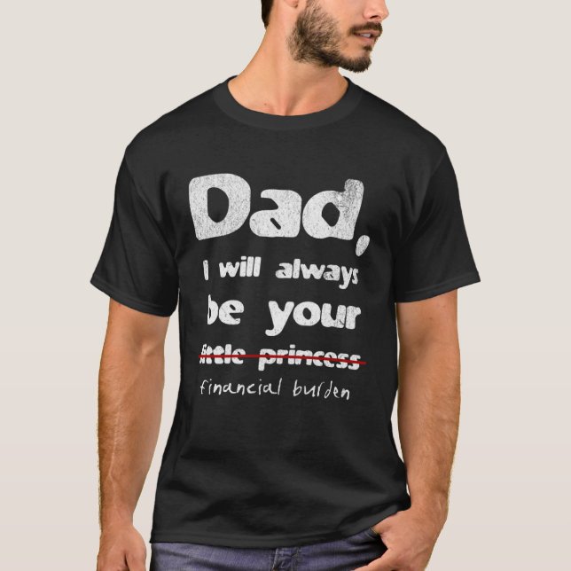 DAD I Will Always Be Your Financial Burden  Father T-Shirt (Vorderseite)