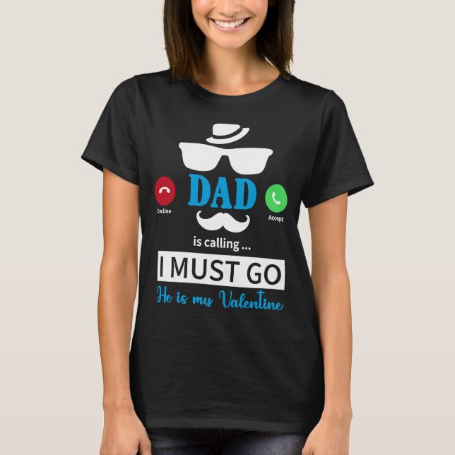Dad Is Calling I Must Go He's My Valentine  Valent T-Shirt (Vorderseite)