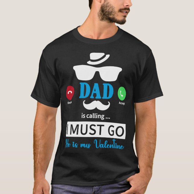 Dad Is Calling I Must Go He's My Valentine  Valent T-Shirt (Vorderseite)
