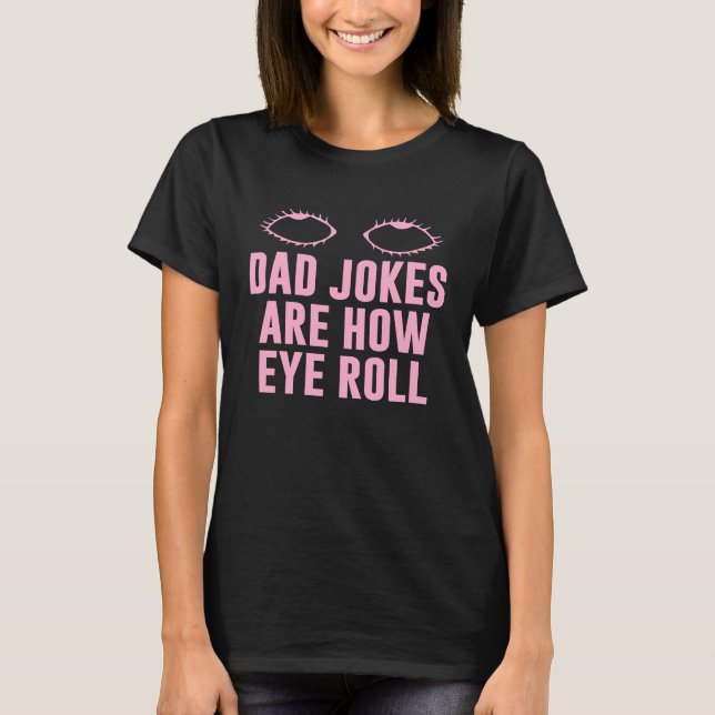 Dad Jokes Are How Eye Roll  Dad  Daddy Fathers  8 T-Shirt (Vorderseite)