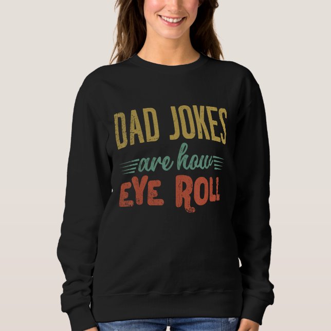 Dad Jokes Are How Eye Roll  Fathers Day Sarcastic  Sweatshirt (Vorderseite)