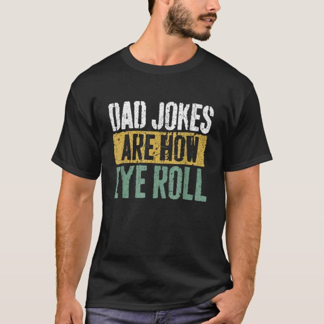 Dad Jokes Are How Eye Roll  Happy Father s Day T-Shirt (Vorderseite)