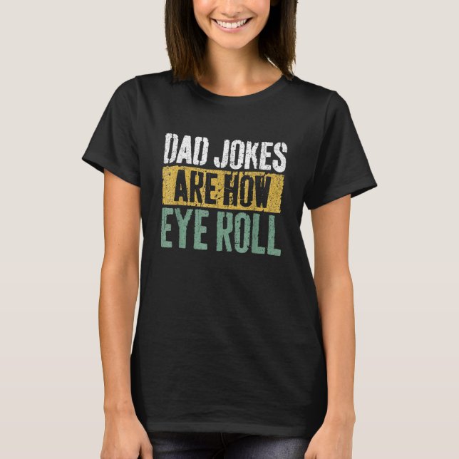 Dad Jokes Are How Eye Roll  Happy Father s Day T-Shirt (Vorderseite)