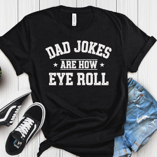 Dad Jokes Are How Eye Roll T-Shirt – Funny Father’