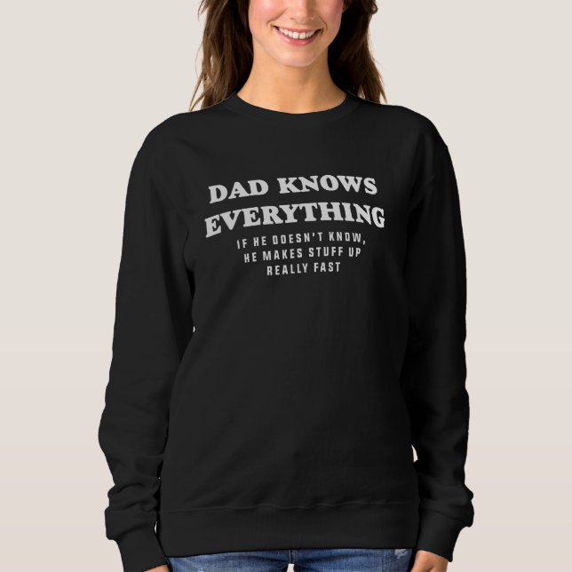 Dad Knows Everything Makes Stuff Up Really Fast Fa Sweatshirt (Vorderseite)