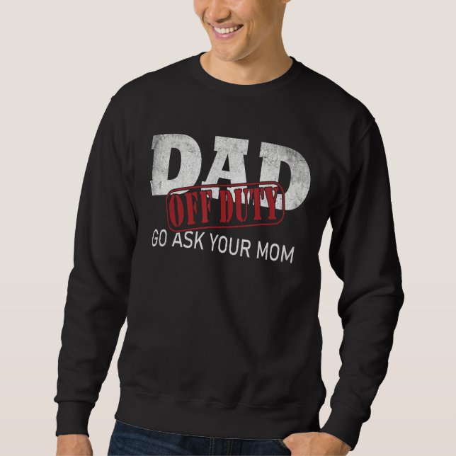 Dad Off Duty Go Ask Your Mom Fathers Day Sweatshirt (Vorderseite)