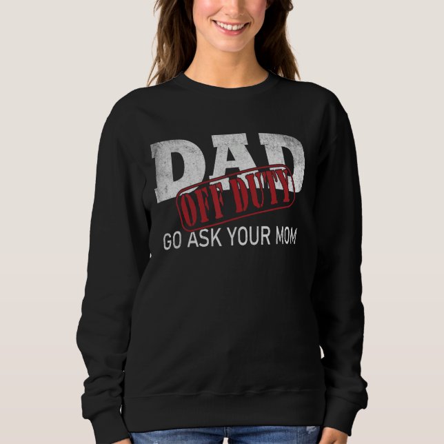 Dad Off Duty Go Ask Your Mom Fathers Day Sweatshirt (Vorderseite)