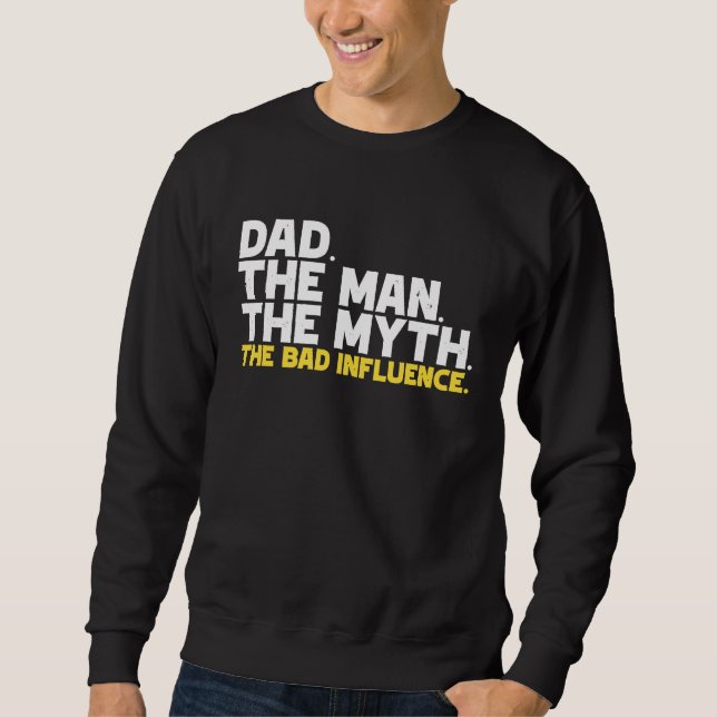 Dad The Man The Myth The Bad Influence Sweatshirt (Vorderseite)