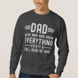 Dad The Man Who Has Everything Except A Full Head  Sweatshirt