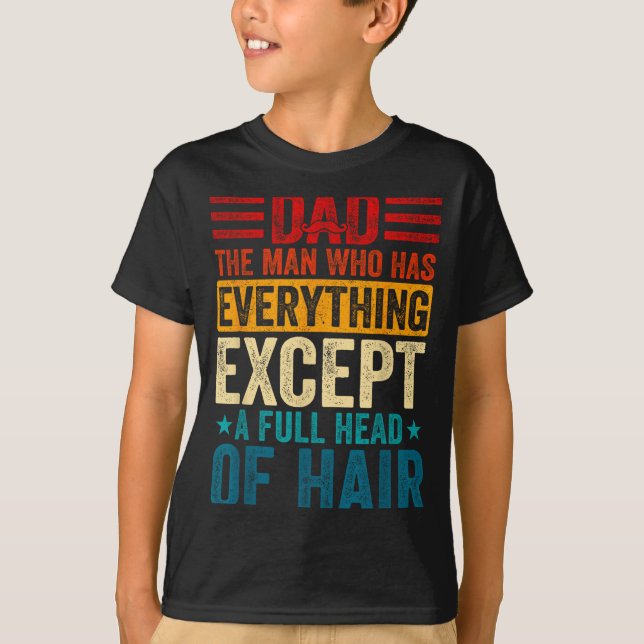 Dad The Man Who Has Everything Except A Full Head  T-Shirt (Vorderseite)