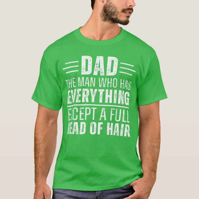 Dad The Man Who Has Everything Except A Full Head  T-Shirt (Vorderseite)
