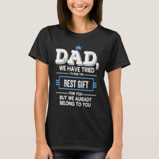 Dad We Have Tried Find  But We Already Belong To Y T-Shirt