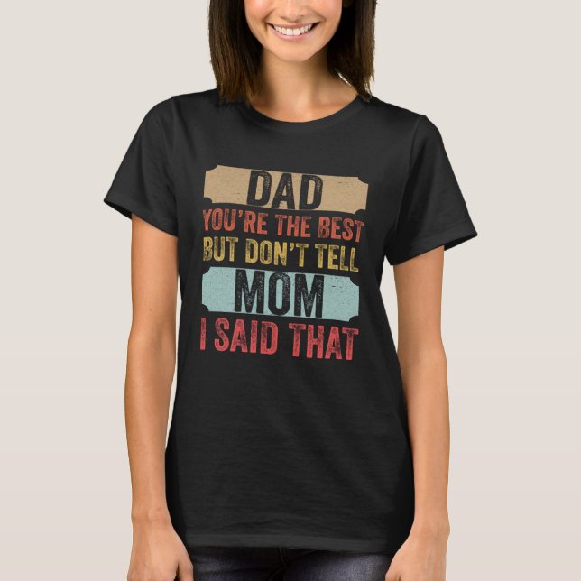Dad  You re The Best Don t Tell Mom Son Appreciati T-Shirt (Vorderseite)