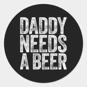 Daddy braucht ein Bier Shirt Funny Men trinken Vat Runder Aufkleber